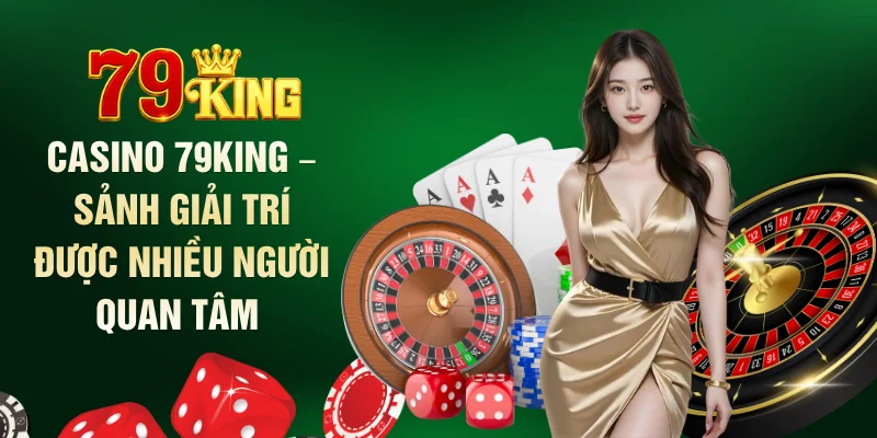Casino 79king – sảnh giải trí được nhiều người quan tâm