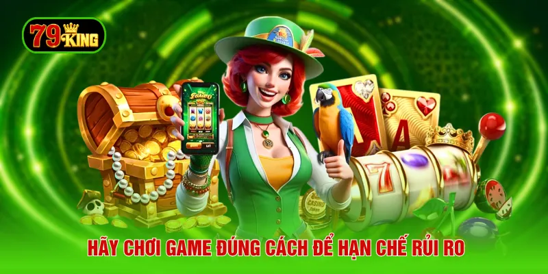 Hãy chơi game đúng cách để hạn chế rủi ro