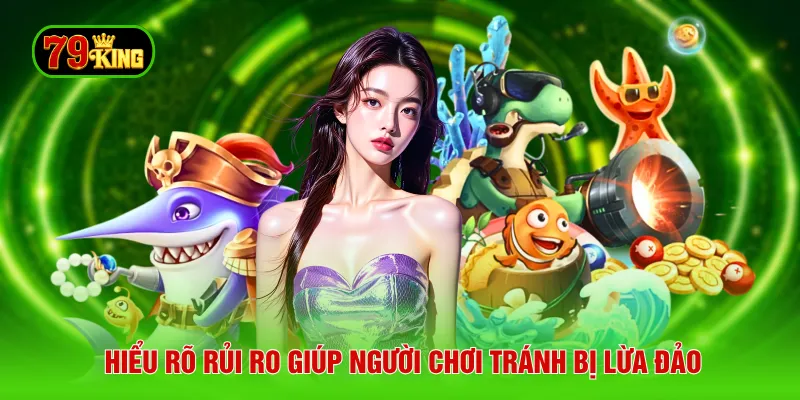 Hiểu rõ rủi ro giúp người chơi tránh bị lừa đảo
