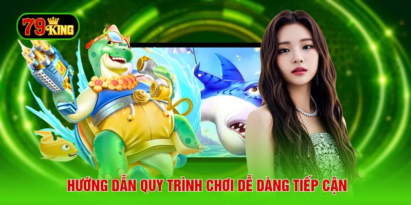 Hướng dẫn quy trình chơi dễ dàng tiếp cận
