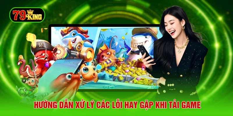 Hướng dẫn xử lý các lỗi hay gặp khi tải game