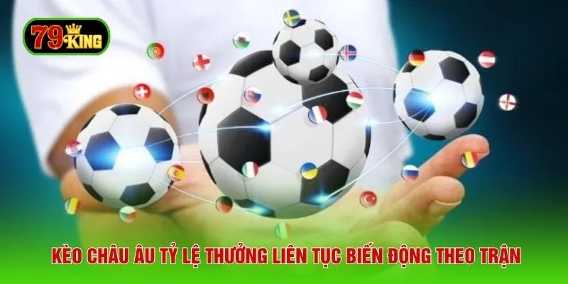 Kèo Châu Âu tỷ lệ thưởng liên tục biến động theo trận