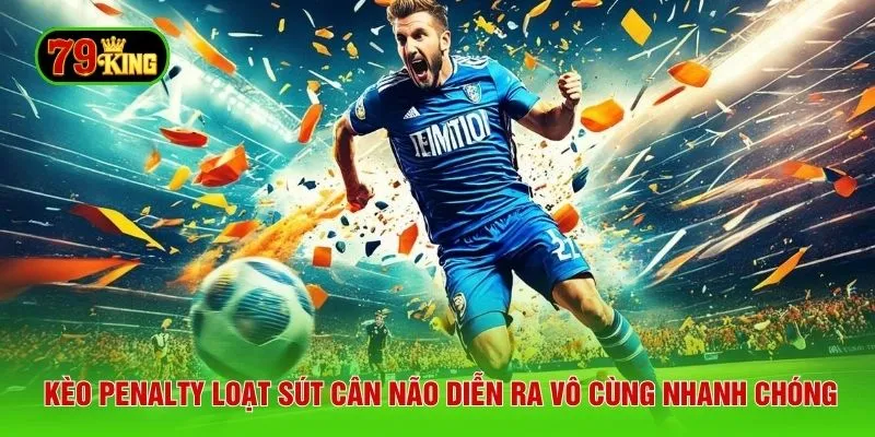 Kèo penalty loạt sút cân não diễn ra vô cùng nhanh chóng