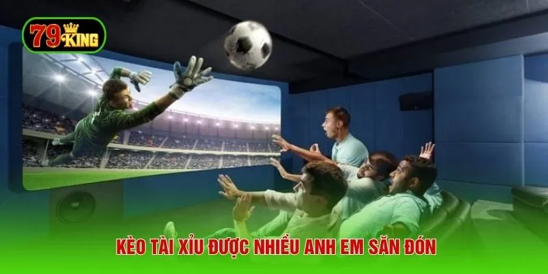 Kèo tài xỉu được nhiều anh em săn đón