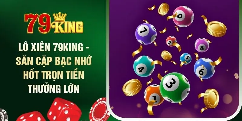 lo-xien-79king-san-cap-bac-nho-hot-tron-tien-thuong-lon