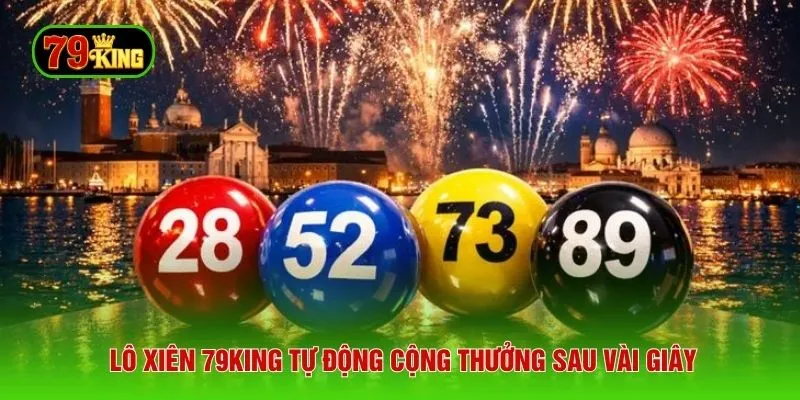 Lô xiên 79KING tự động cộng thưởng sau vài giây