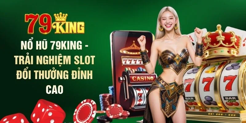 Nổ hũ 79king - Trải nghiệm slot đổi thưởng đỉnh cao