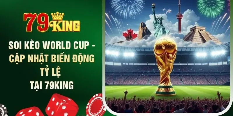 soi-keo-world-cup-cap-nhat-bien-dong-ty-le-tai-79king