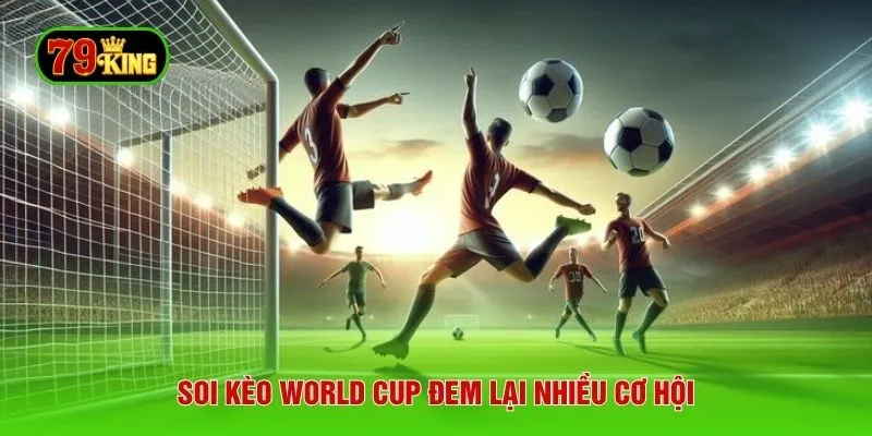 Soi kèo World Cup đem lại nhiều cơ hội