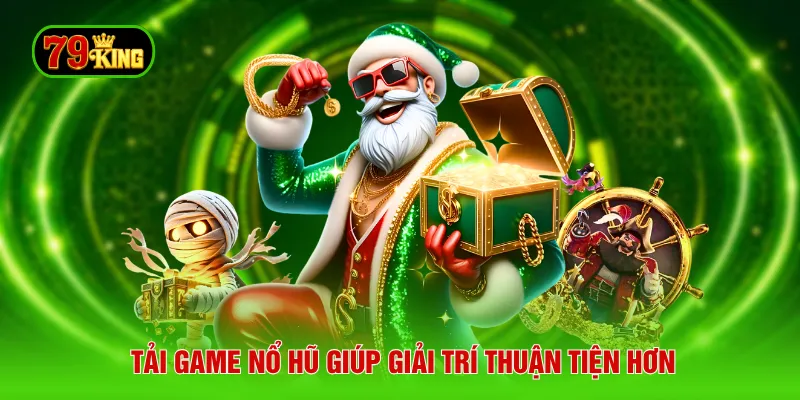 Tải game nổ hũ giúp giải trí thuận tiện hơn