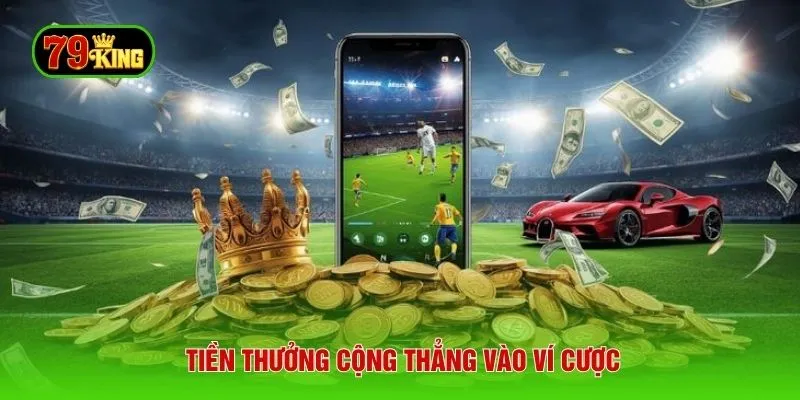 Tiền thưởng cộng thẳng vào ví cược