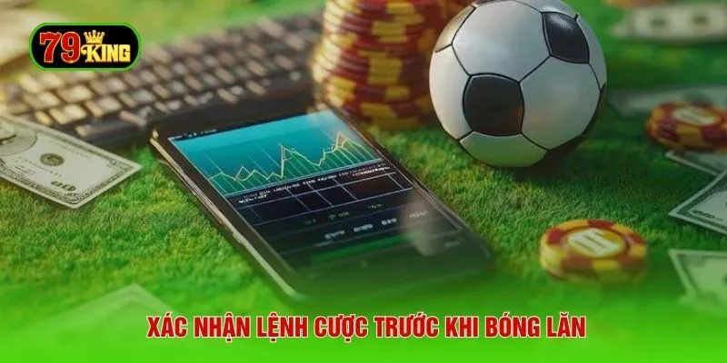 Xác nhận lệnh cược trước khi bóng lăn