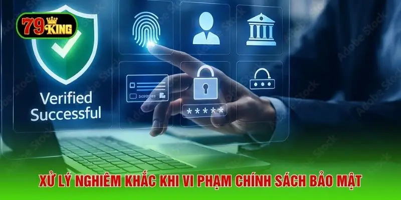 Xử lý nghiêm khắc khi vi phạm chính sách bảo mật 
